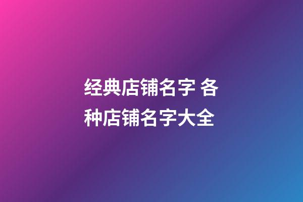 经典店铺名字 各种店铺名字大全-第1张-店铺起名-玄机派